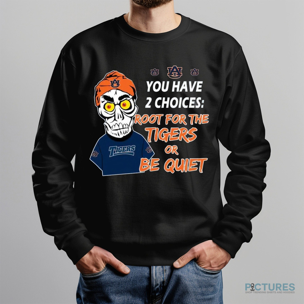 You Have 2 Choices Root For The Tigers Or Be Quiet Shirt