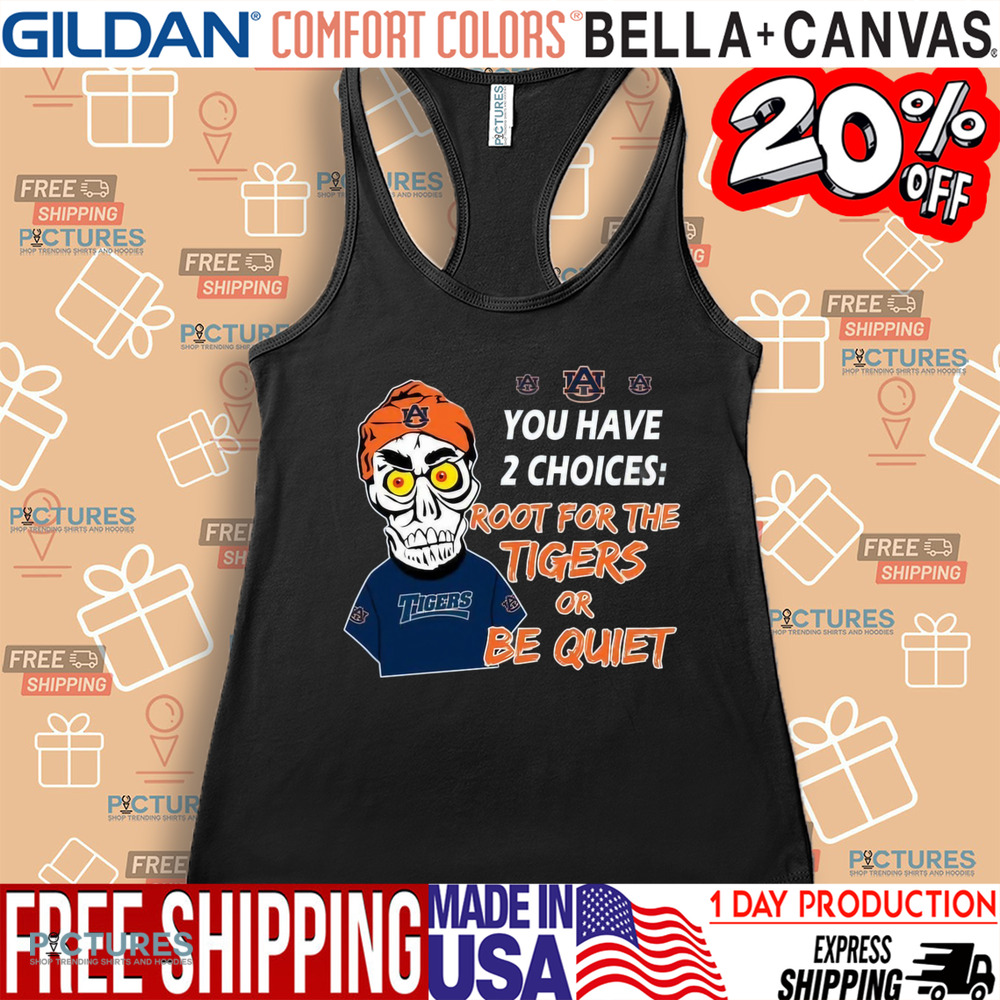 You Have 2 Choices Root For The Tigers Or Be Quiet Shirt