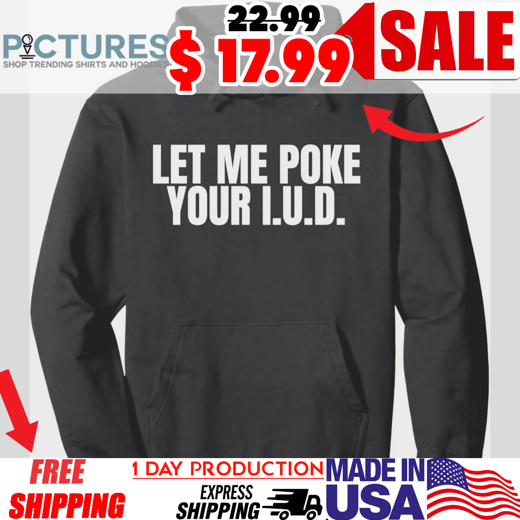 Let Me Poke Your I.U.D Shirt