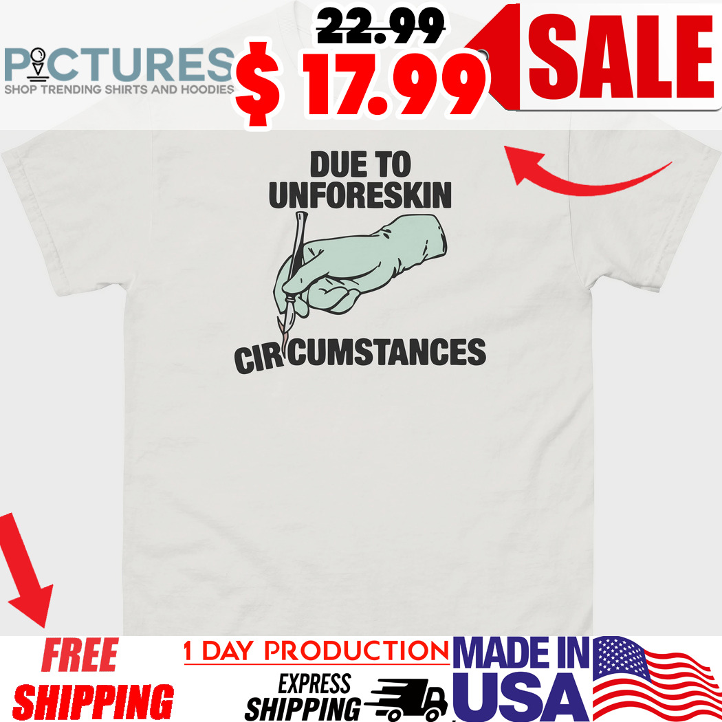 Due To Unforeskin Circumstances Shirt