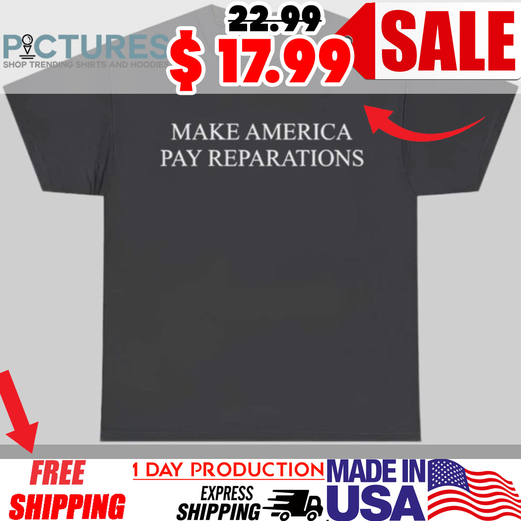 Make America Pay Reparations Shirt