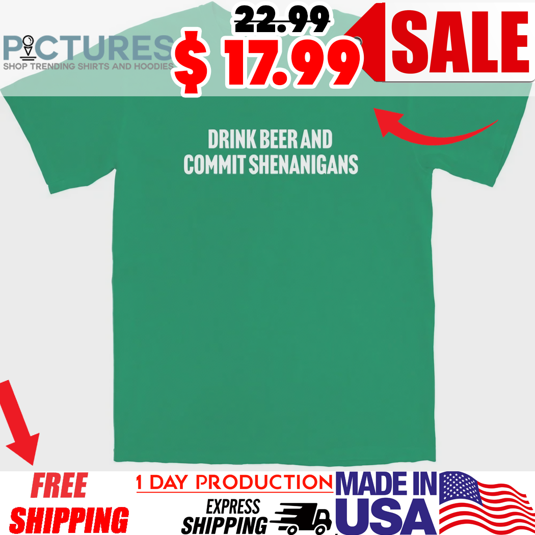 Drink Beer and Commit Shenanigans St Patricks Day Shirt