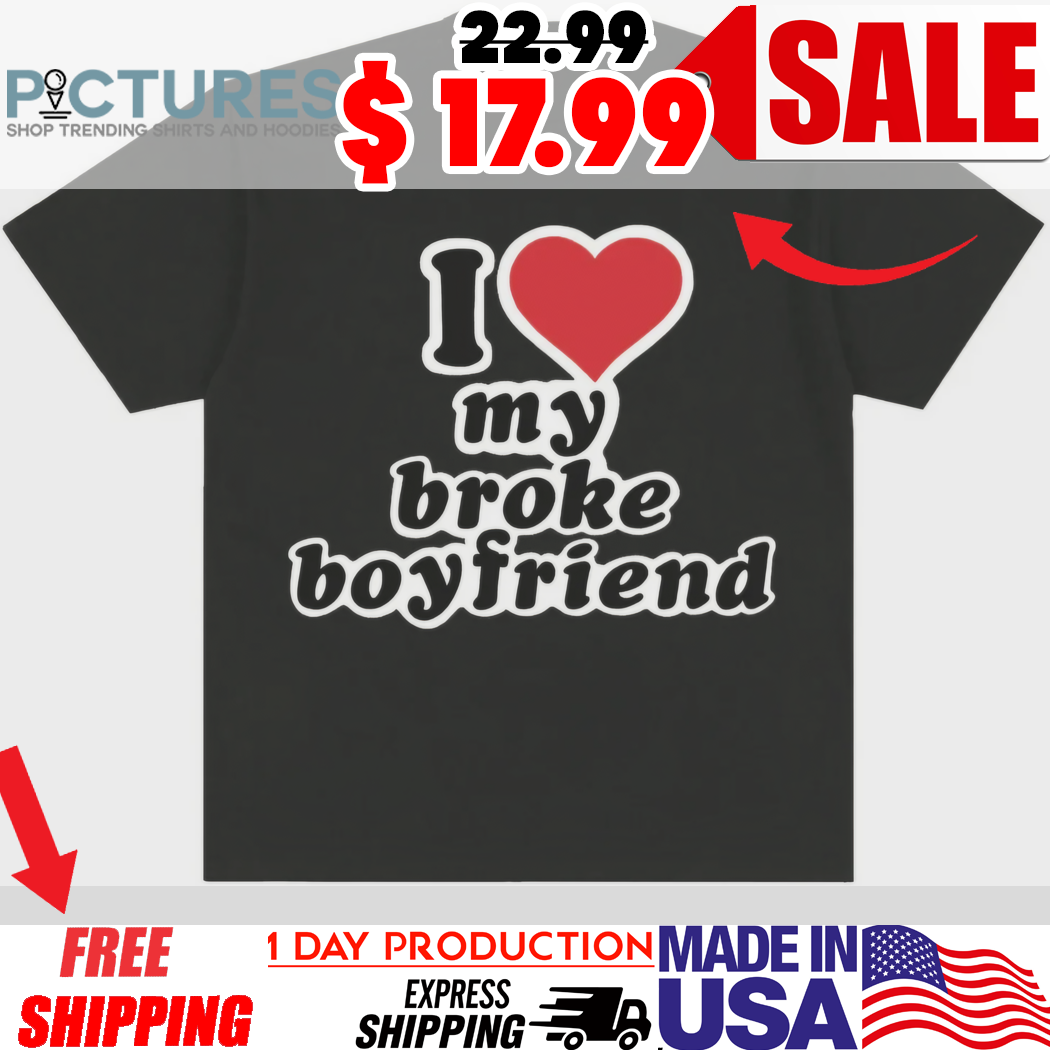 I Love My Broke Boyfriend Shirt