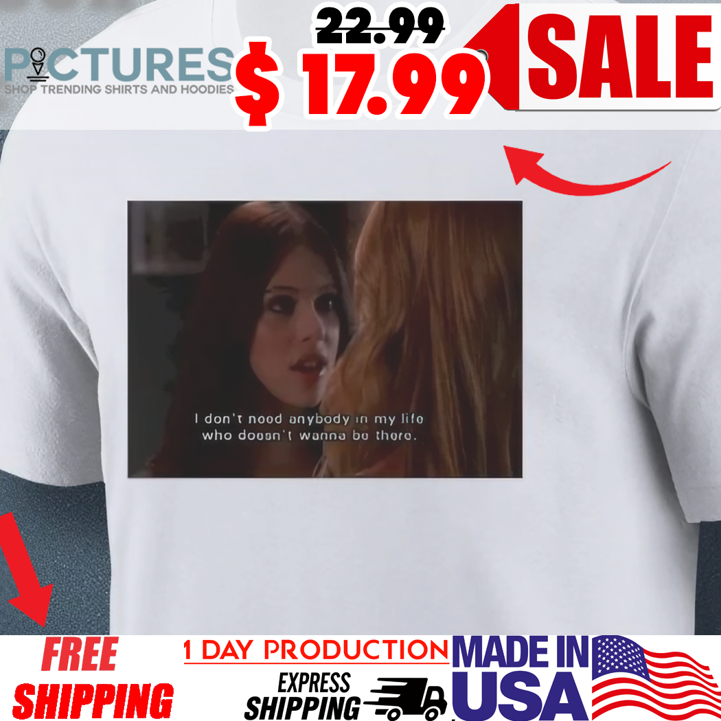 Michelle Trachtenberg I don’t need anybody in my life who doesn't wanna be there shirt