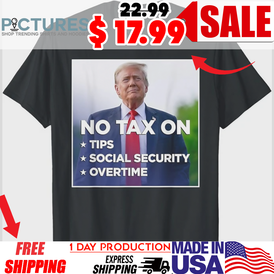 Trump No Tax On Tips Social Security Overtime Shirt