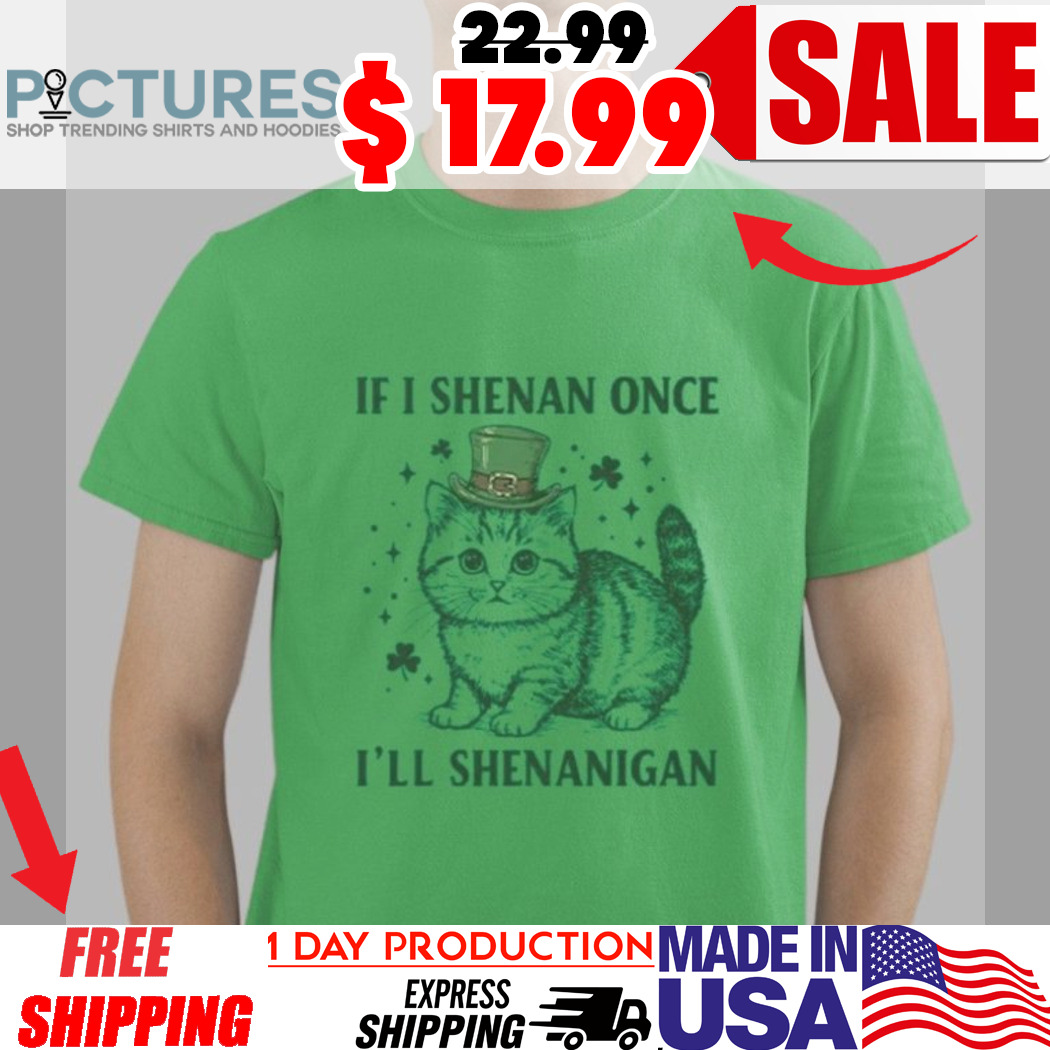If I Shenan Once I’ll Shenanigan St Patricks Day Shirt