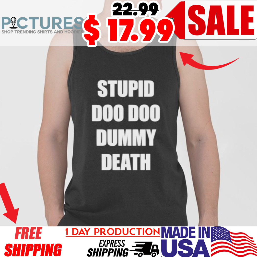 Stupid Doo Doo Dummy Death Shirt
