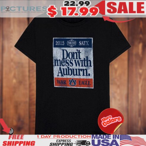 2025  Final Four Don't Mess With Auburn Final Four War Eagle Shirt