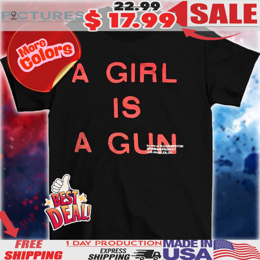 A Girl Is A Gun Shirt