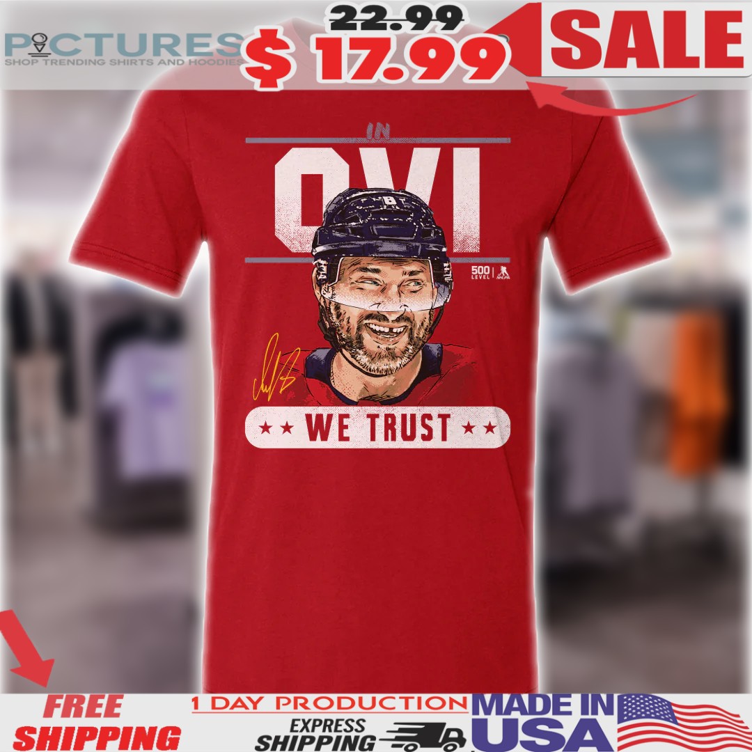 Alex Ovechkin Washington Capitals Hockey In Ove We Trust Shirt