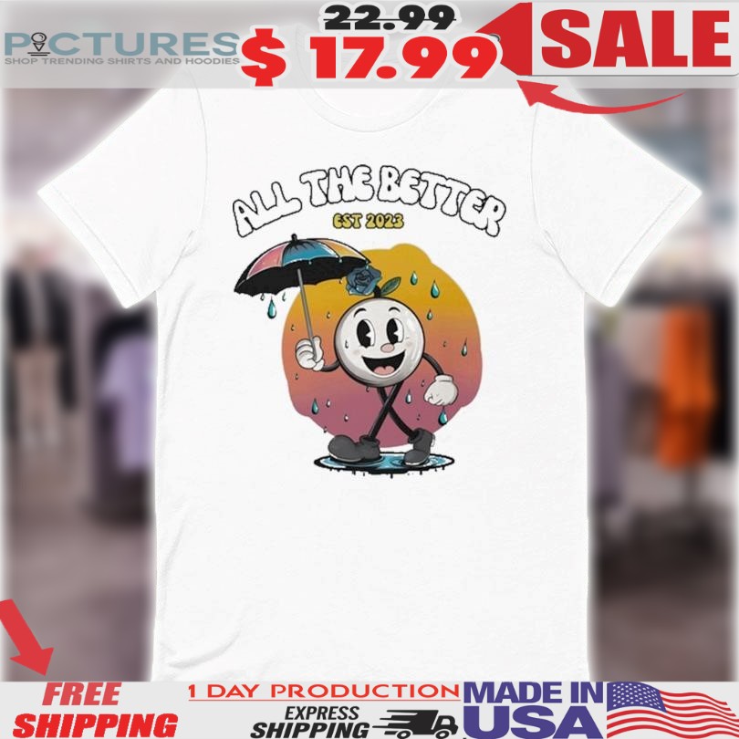All The Better Rainy Day With Albert Est 2023 Shirt