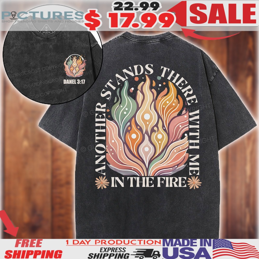 Another Stands There With Me In The Fire Banel 3 17 Christian Shirt