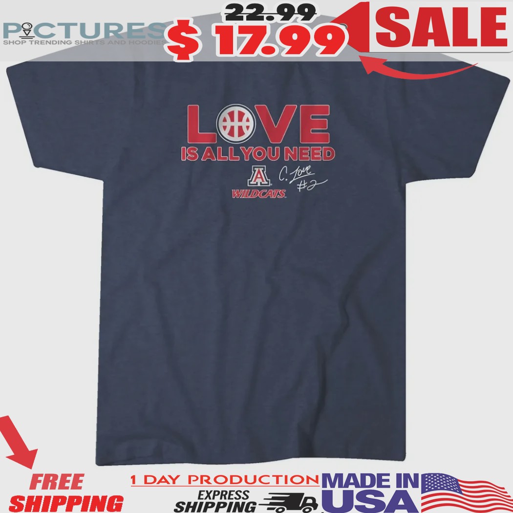 Arizona Wildcats Basketball Caleb Love is All You Need shirt