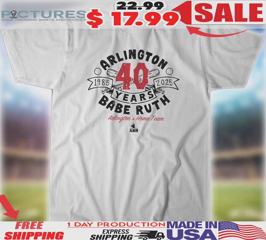 Arlington Babe Ruth 40th Anniversary Arlington's Home Team Shirt