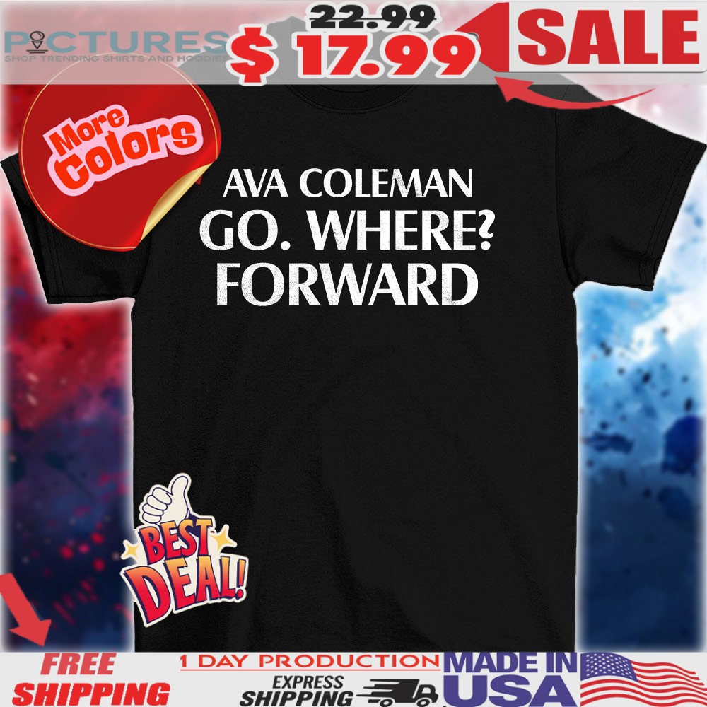 Ava Coleman Go. Where Forward Vintage Shirt