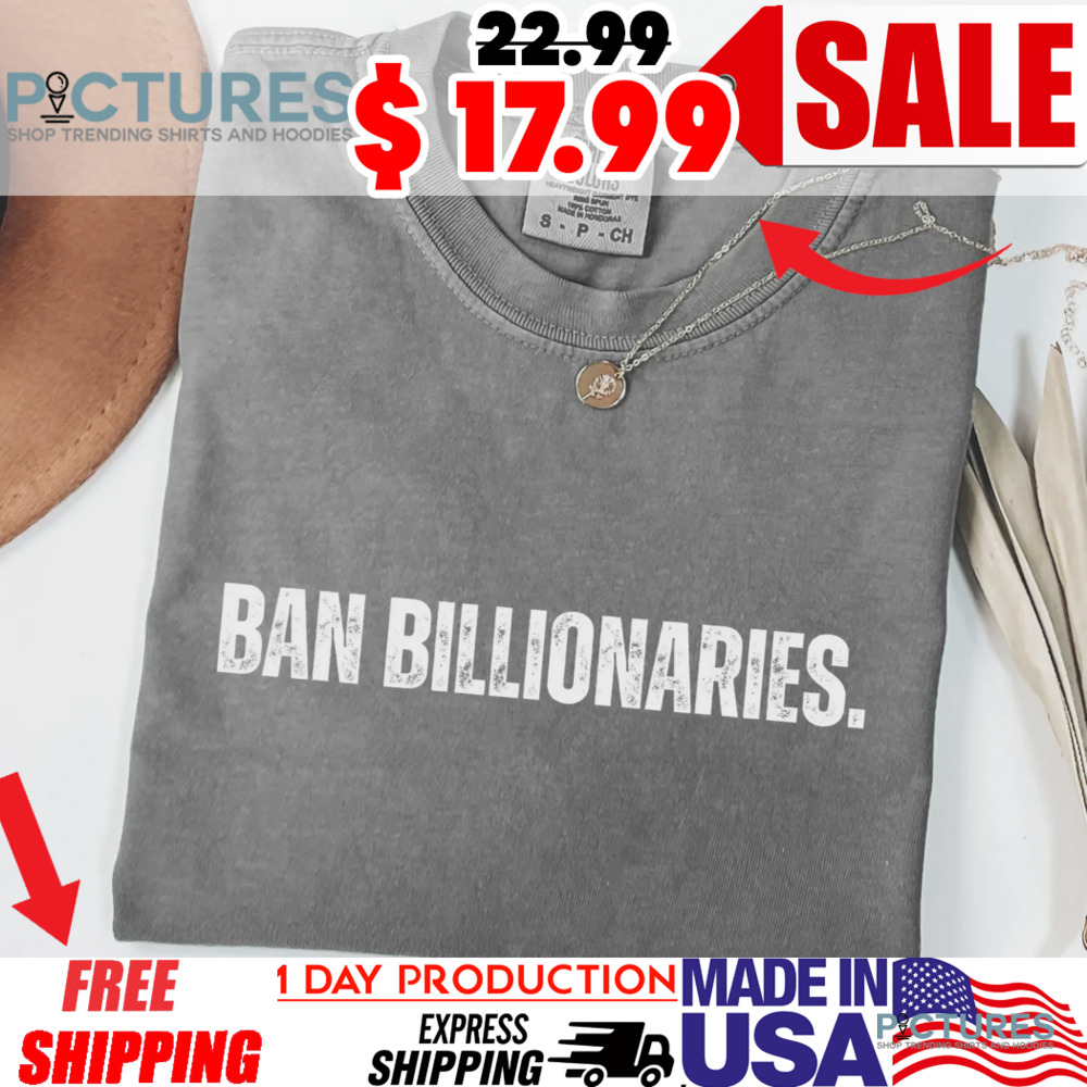 Ban Billionaires Eat The Rich Anti Trump Shirt