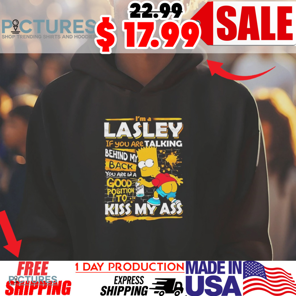 Bart Simpson I’m a Lasley if you are talking behind my back you are in a good position to kiss my ass shirt