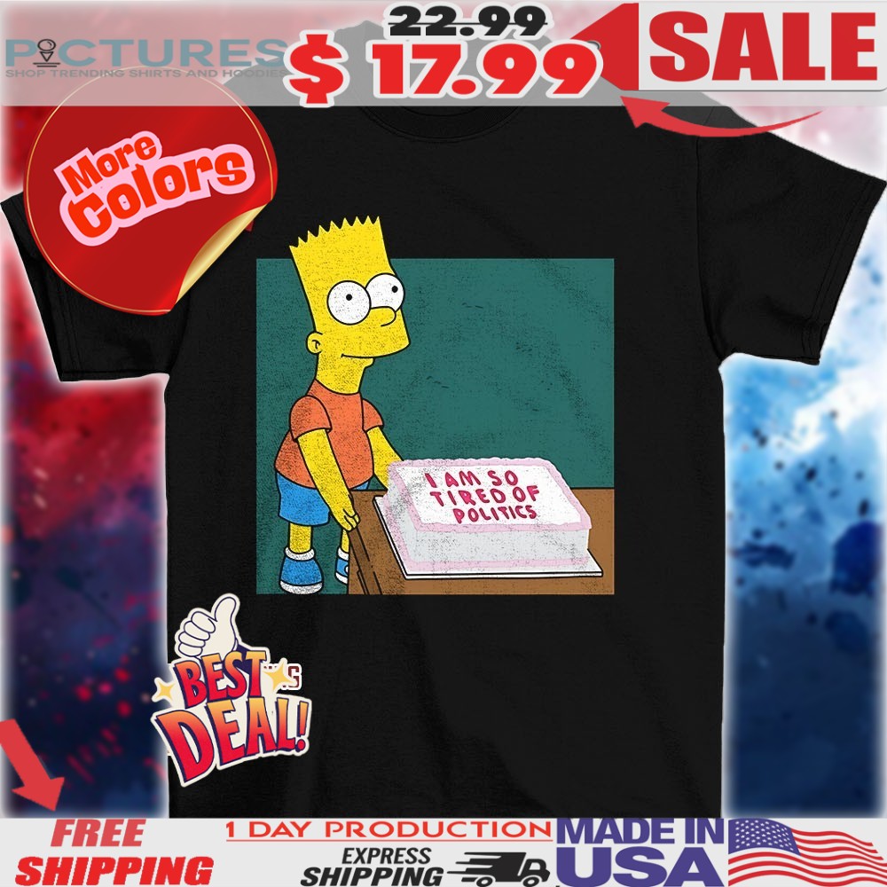 Bart Simpson The Simpsons I am so tired of politics cake shirt