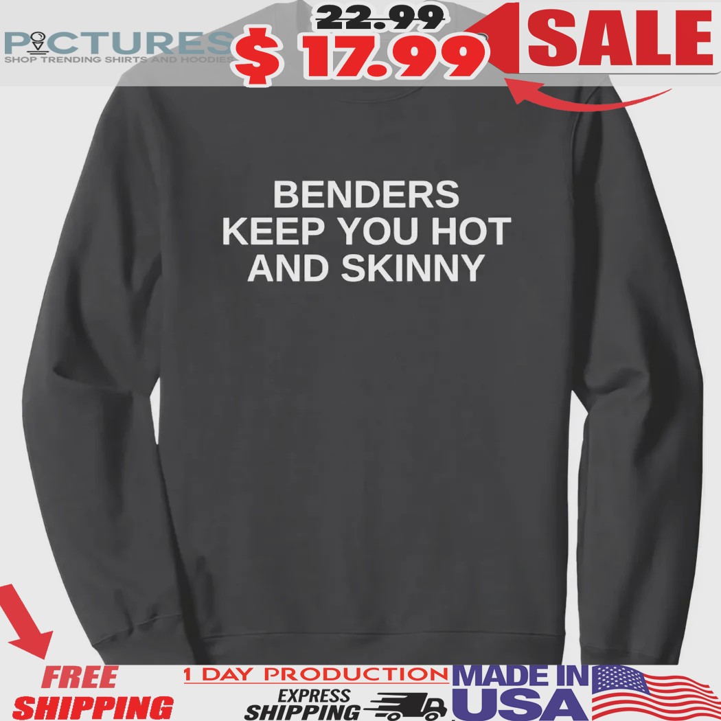 Benders Keep You Hot And Skinny Shirt
