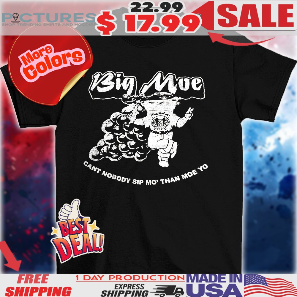 Big moe can’t nobody sip mo’ than moe yo vintage shirt