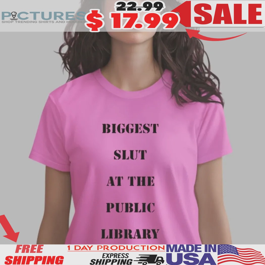 Biggest Slut At The Public Library Shirt