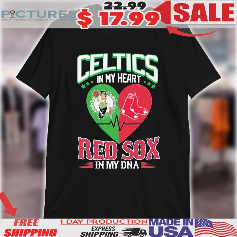 Boston Celtics In My Heart Boston Red Sox In My DNA Shirt
