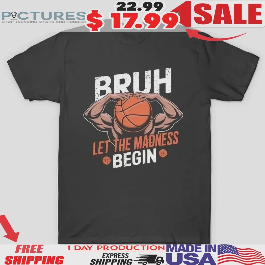 Bruh let the madness Begin Basketball Shirt