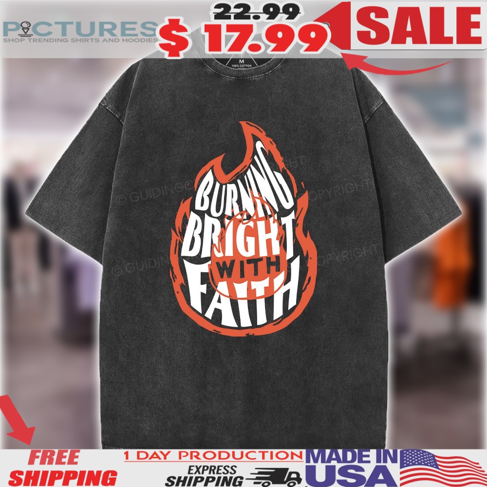Burning Bright With Faith On Fire Christian Shirt
