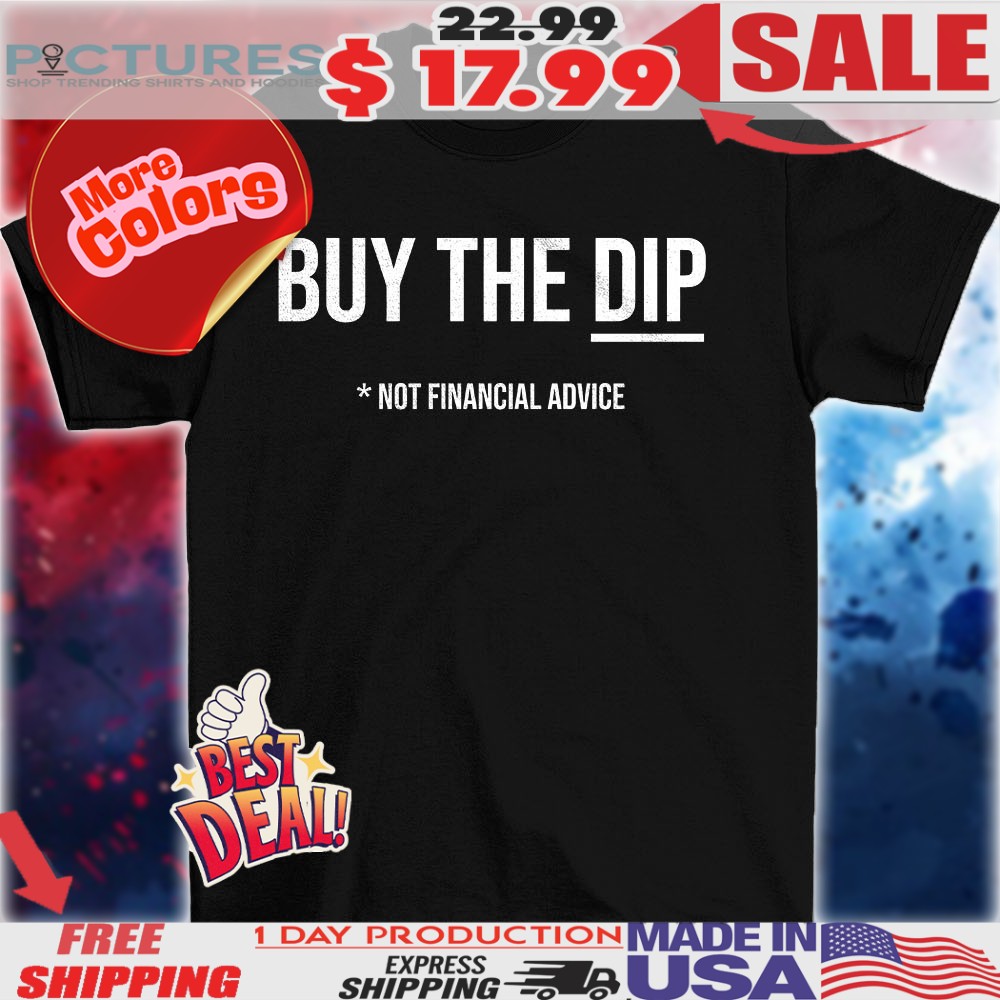 Buy the dip not financial advice shirt