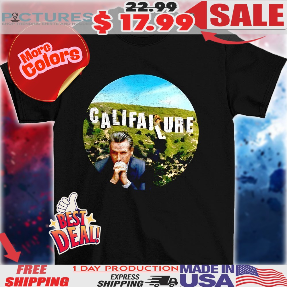 Califailure Gavin Newsom shirt