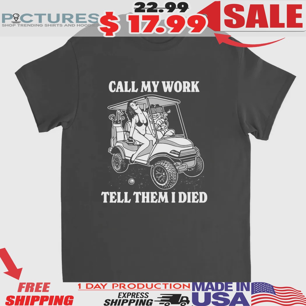 Call My Work Tell Them I Died Sexy Girl Shirt