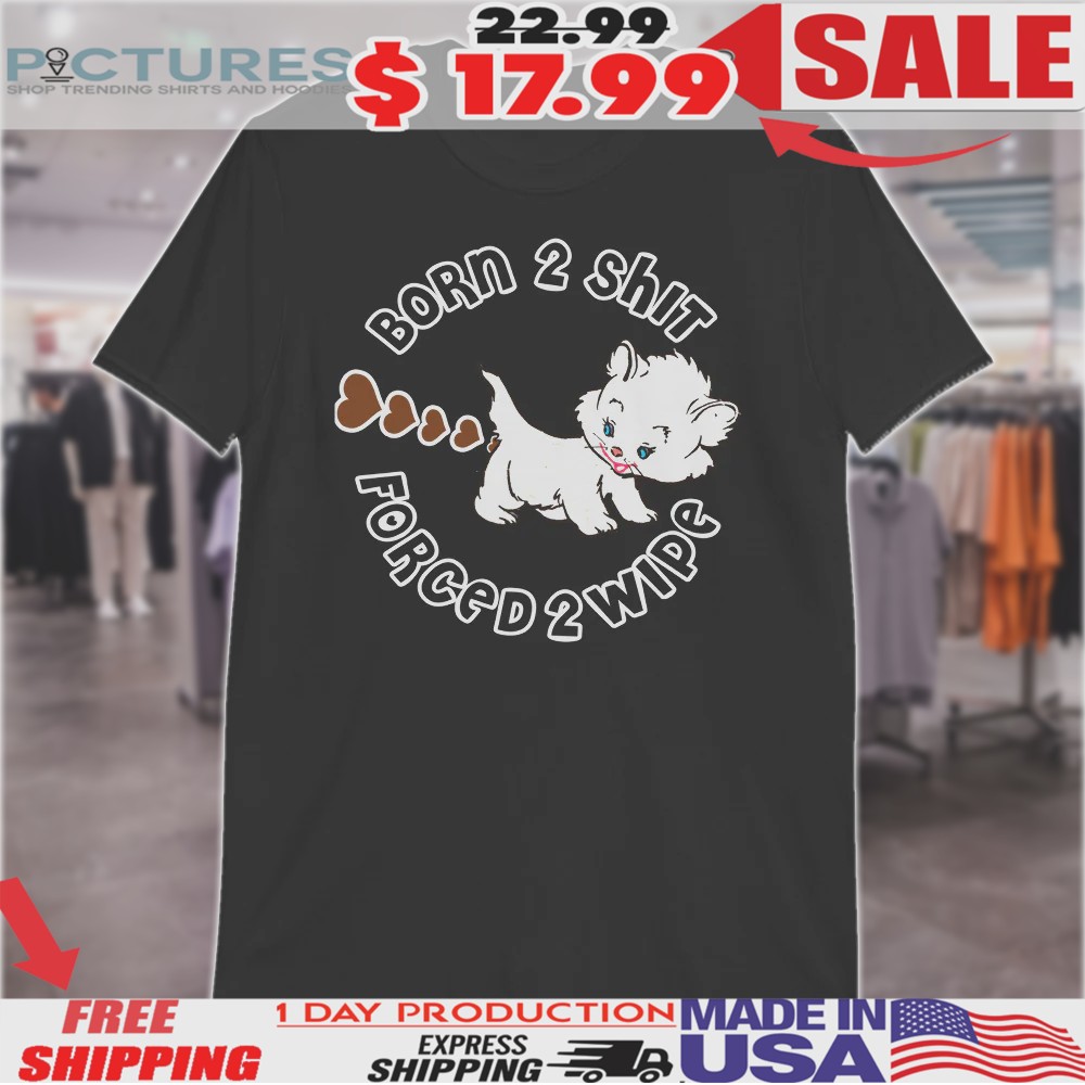 Cat Born 2 Shit Forced 2 Wipe Heart Shirt