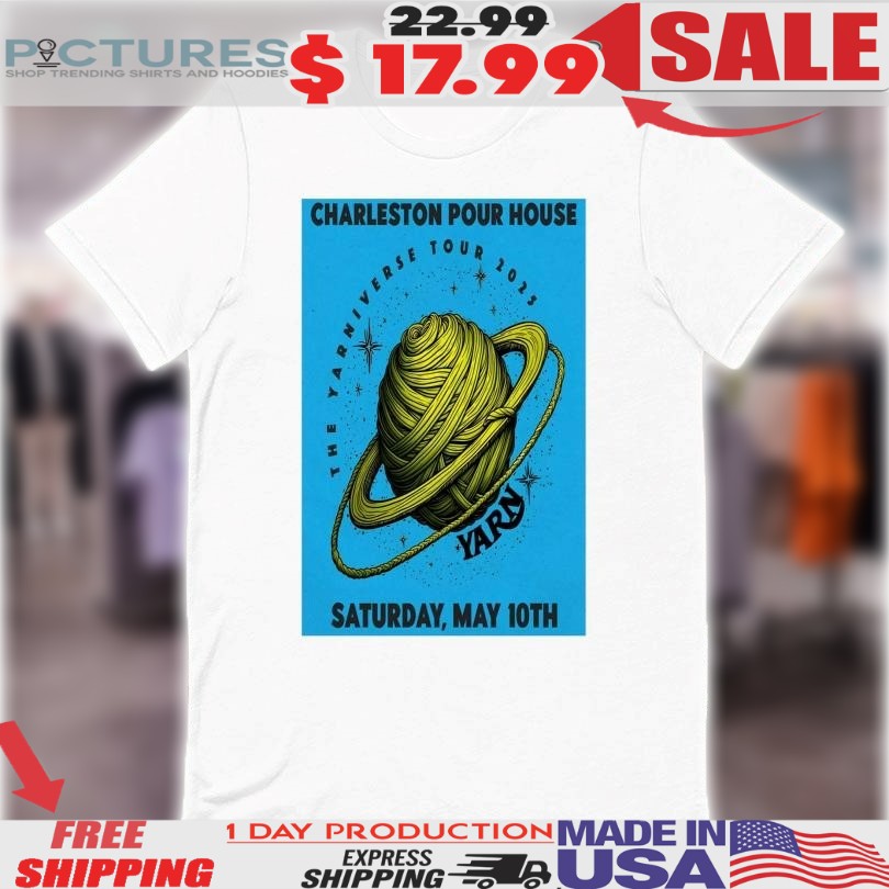 Charleston Pour House The Yarniverse Saturday May 10TH Tour 2025 Shirt