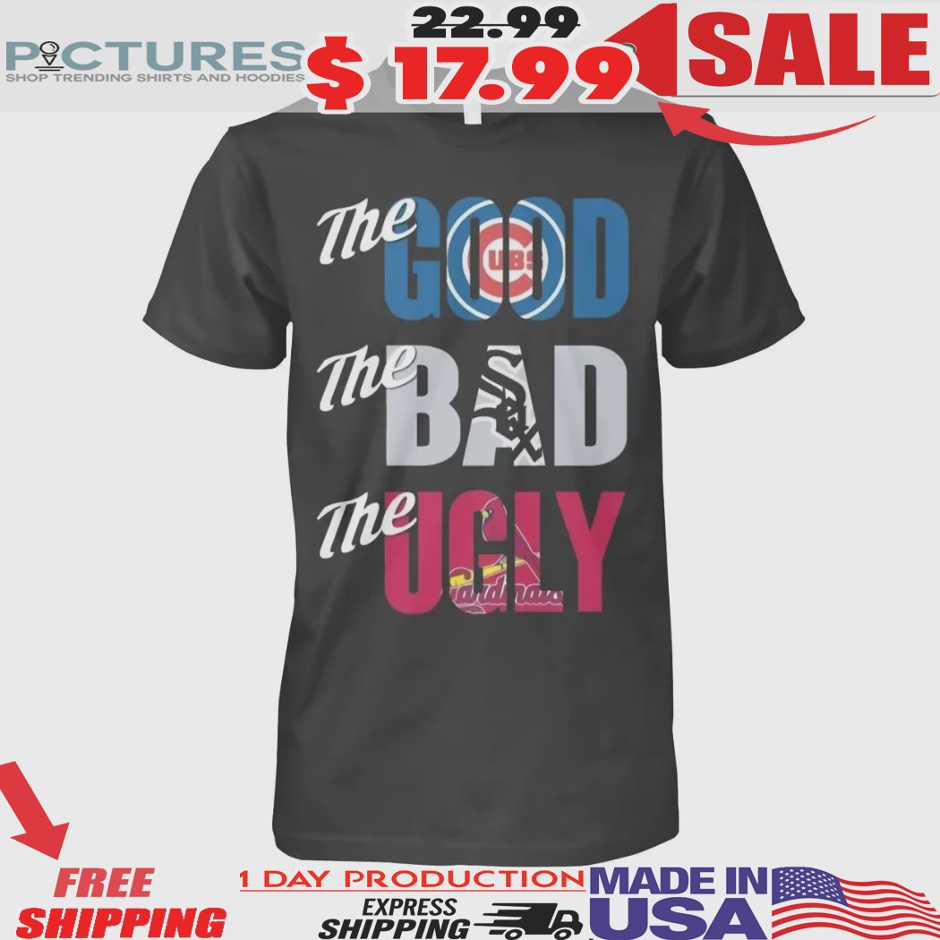 Chicago Cubs The Good Chicago White Sox The Bad St. Louis Cardinals The Ugly Shirt