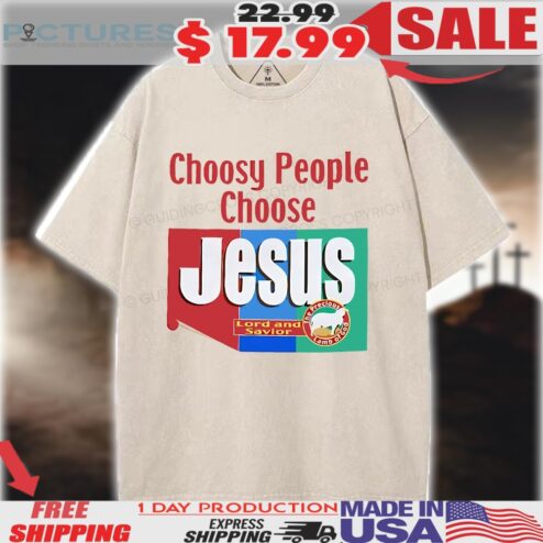 Choosy People Choose Jesus Lord and Savior Shirt