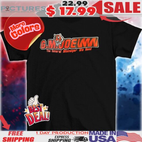 Cincinnati Bengals GM Joe the general manager we need logo shirt