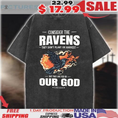 Consider The Ravens They Don't Plant Or Harvest But They Are Fed By Our God Christian Black Raven Shirt
