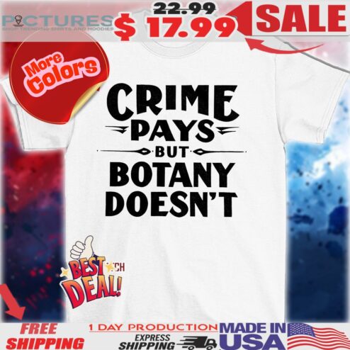 Crime pays but botany doesn’t shirt
