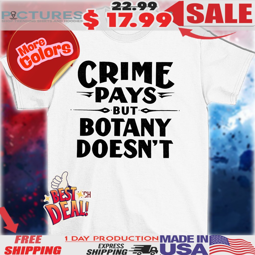 Crime pays but botany doesn’t shirt