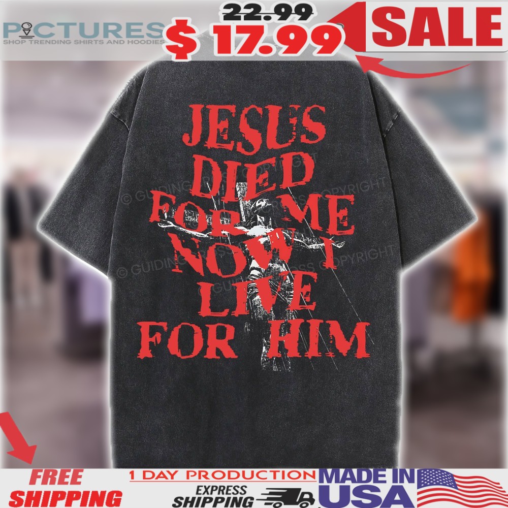 Cross Jesus Died For Me Now I Live For Him Christian Vintage Shirt