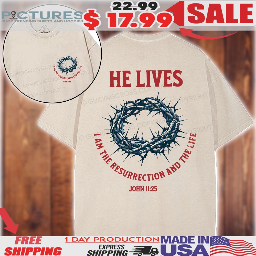 Crown Of Thorns He Lives I Am The Resurrection And The Life John 11 25 Christian Easter Shirt