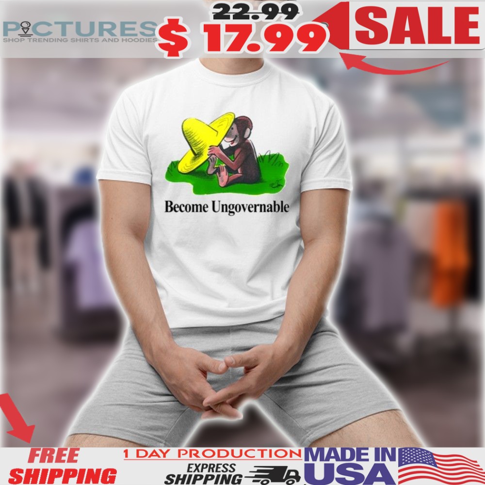 Curious George Become Ungovernable Shirt
