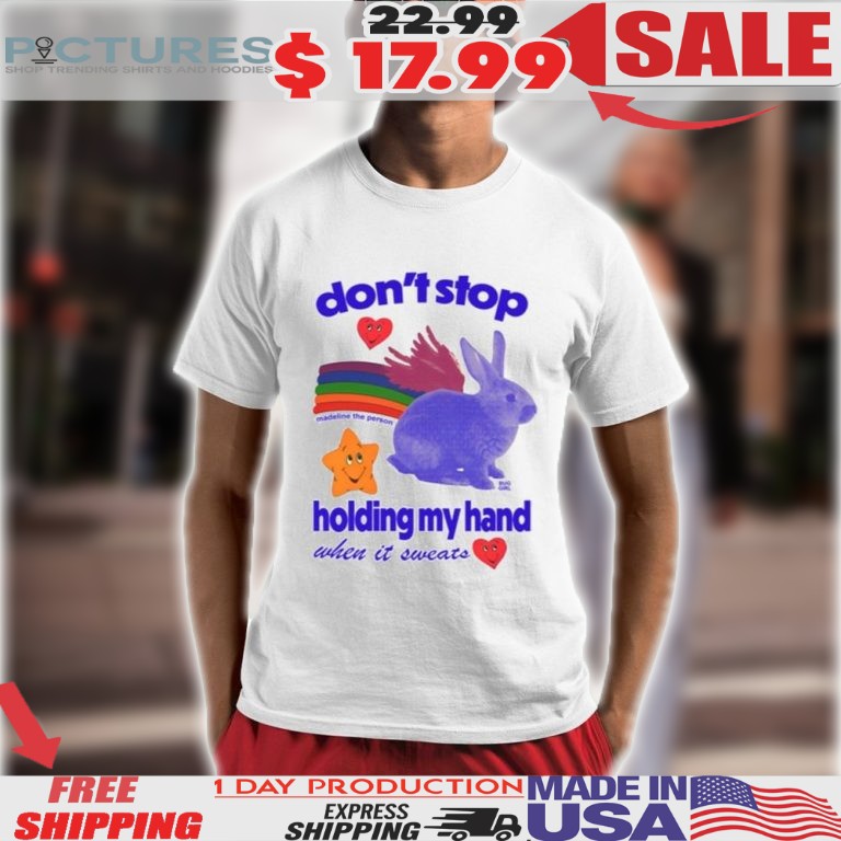Don’t Stop Madeline The Person Holding My Hand When It Sweats Shirt