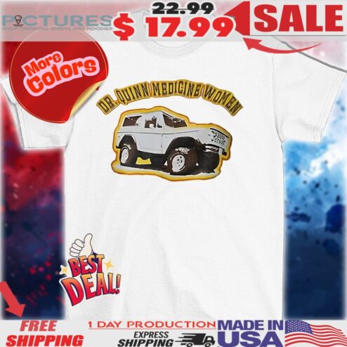 Dr Quinn medicine women car shirt
