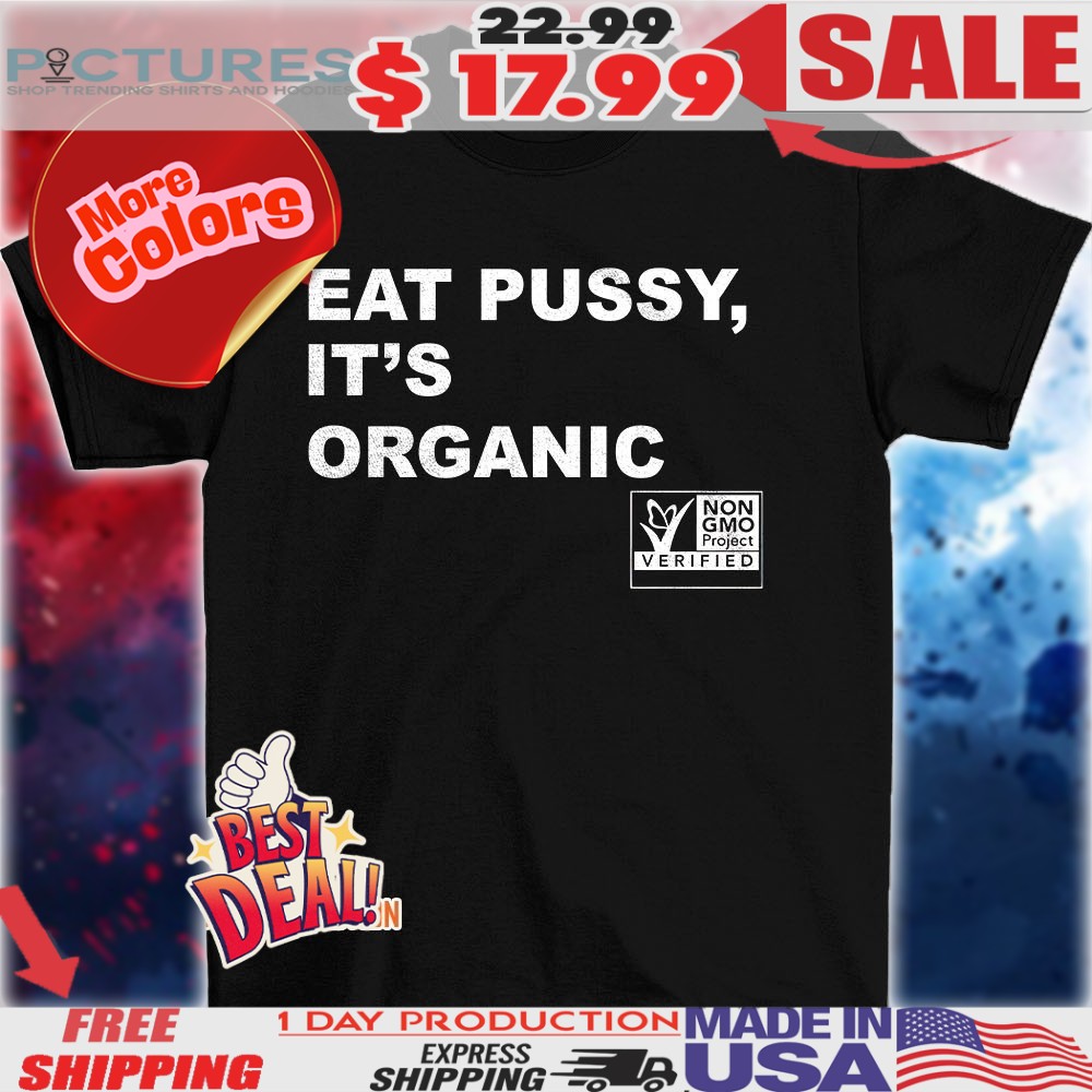 Eat pussy it’s organic non-gmo project verified shirt