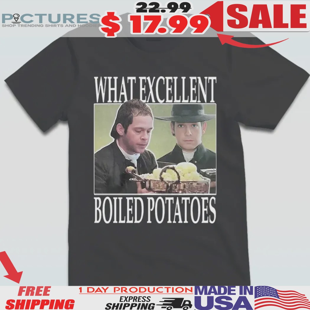 Fitzwilliam Darcy What Excellent Boiled Potatoes Meme Shirt