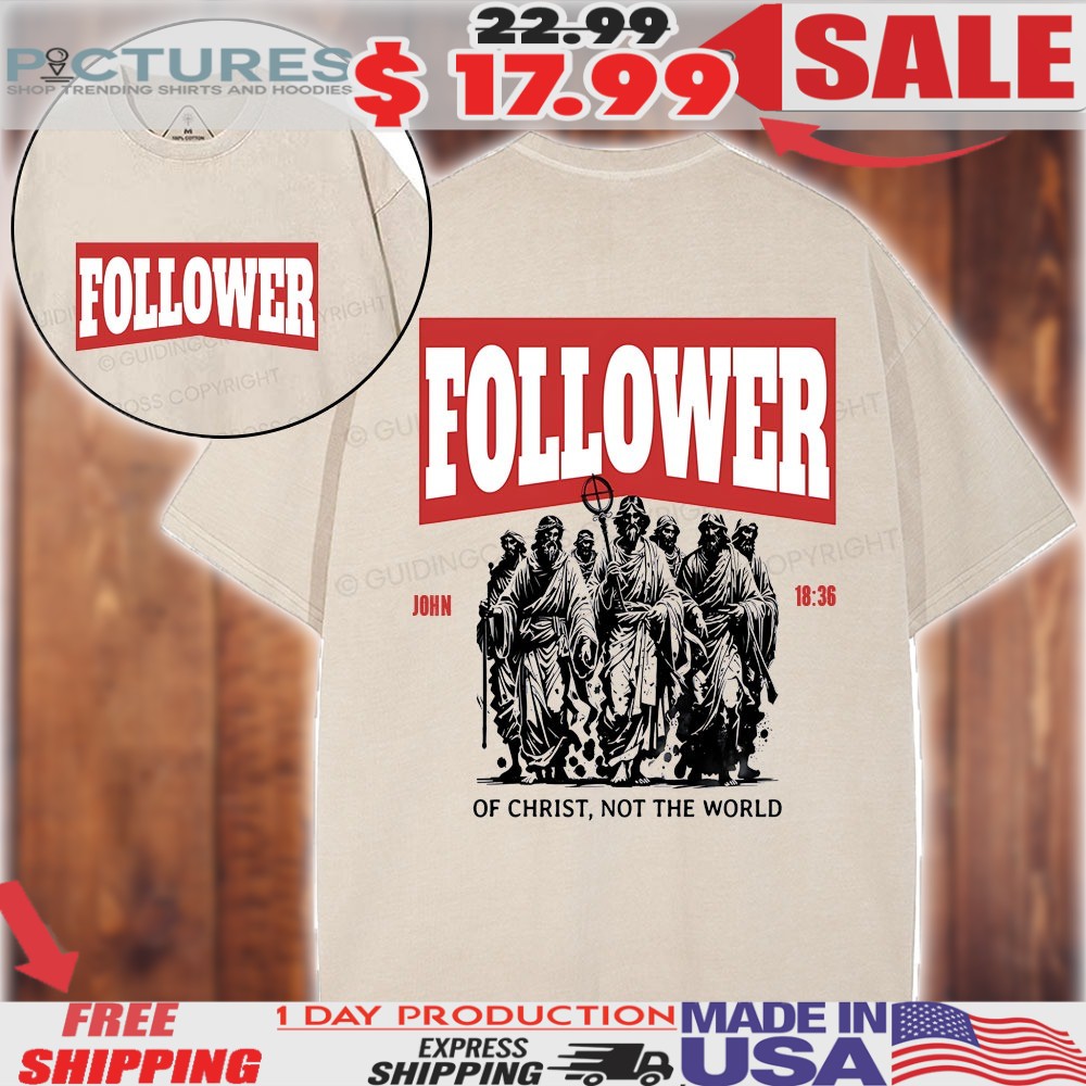 Follower OF christ not the world john 18 36 Christian shirt