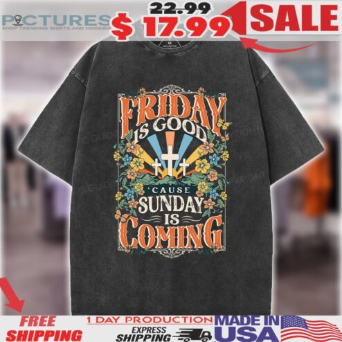 Friday Is Good Cause Sunday Is Coming Floral Elements Resurrection Christian Shirt