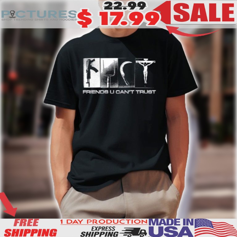 Fuct Friends U Can't Trust Shirt