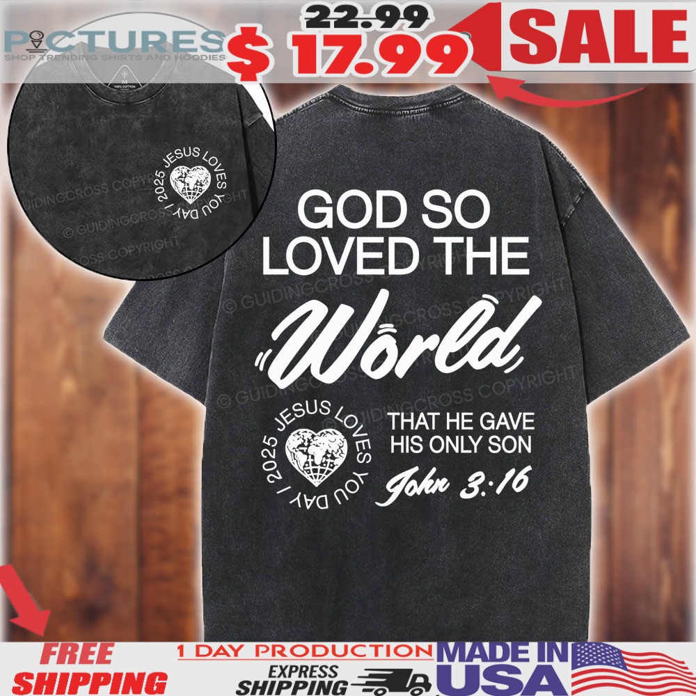 God So Loved The World That He Gave His Only Son John 3 16 Jesus Love You 2025 Christian Heart Shirt